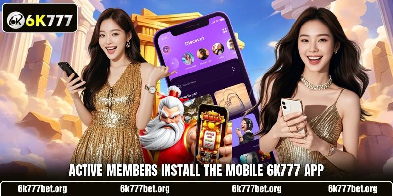 Active members install the mobile 6k777 app