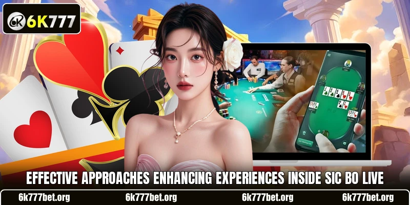 Effective approaches enhancing experiences inside Sic Bo Live