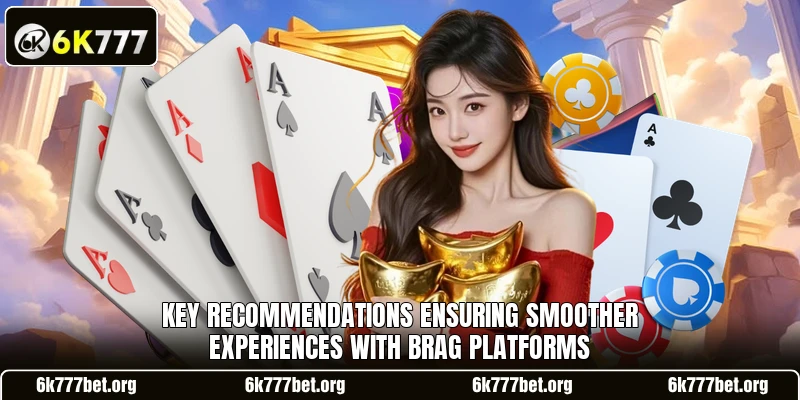 Key recommendations ensuring smoother experiences with Brag platforms