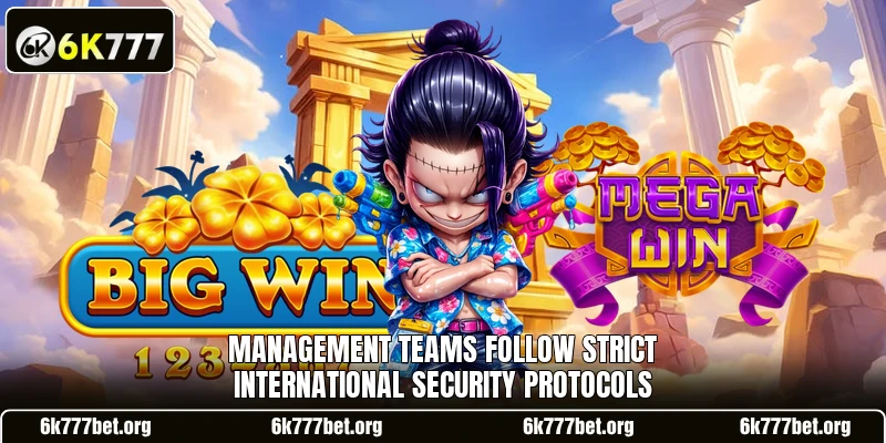 Management teams follow strict international security protocols