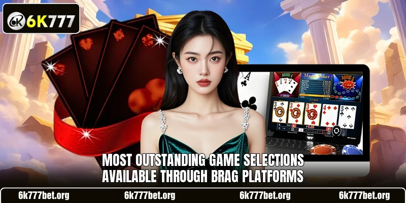 Most outstanding game selections available through Brag platforms