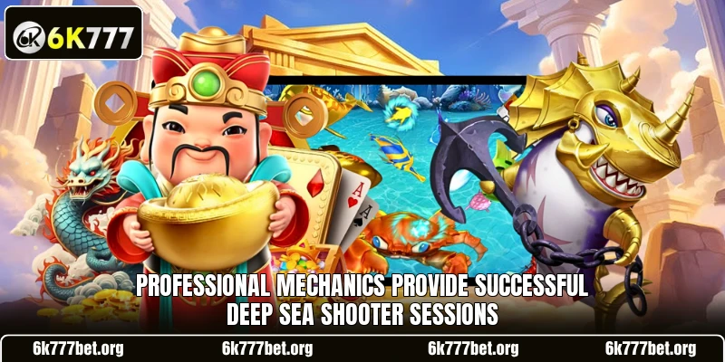 Professional mechanics provide successful Deep Sea Shooter sessions