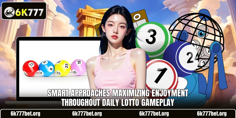 Smart approaches maximizing enjoyment throughout Daily Lotto gameplay