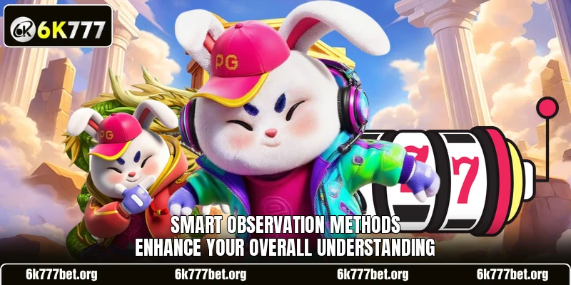 Smart observation methods enhance your overall understanding Smart observation methods enhance your overall understanding