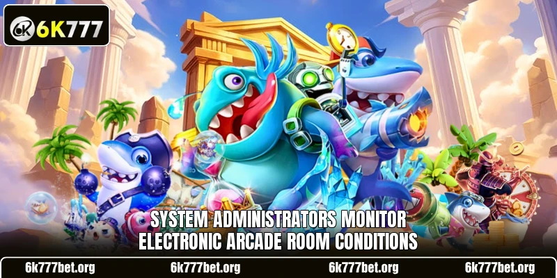 System administrators monitor electronic arcade room conditions System administrators monitor electronic arcade room conditions