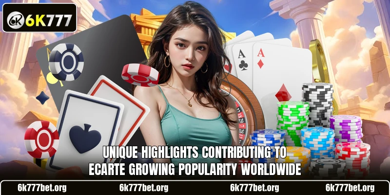 Unique highlights contributing to Ecarte growing popularity worldwide Unique highlights contributing to Ecarte growing popularity worldwide