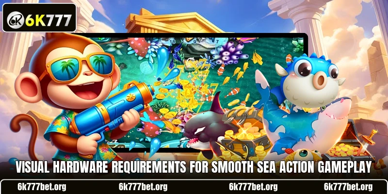 Visual hardware requirements for smooth sea action gameplay Visual hardware requirements for smooth sea action gameplay